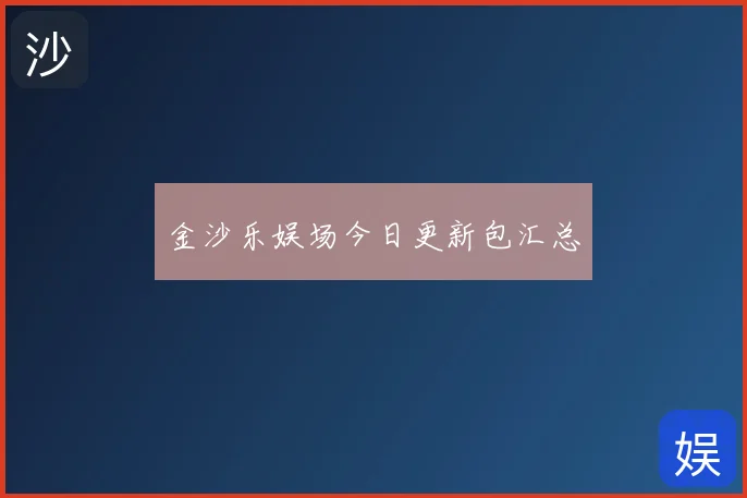 金沙乐娱场今日更新包汇总